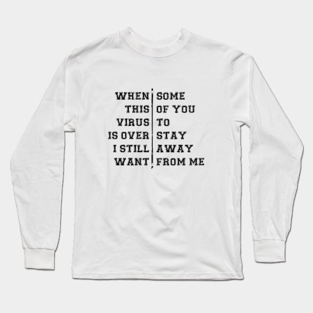 WHEN THIS VIRUS IS OVER I STILL WANT SOME OF YOU TO STAY AWAY FROM ME Long Sleeve T-Shirt by Bombastik